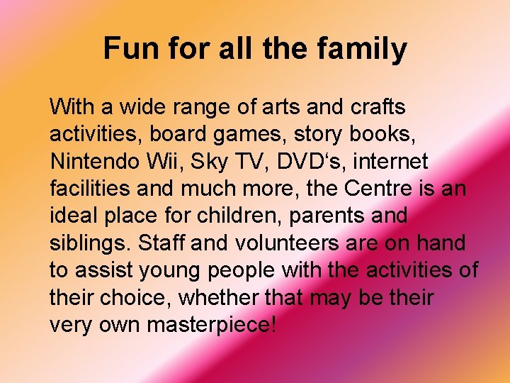 Fun for all the family With a wide range of arts and crafts activities,