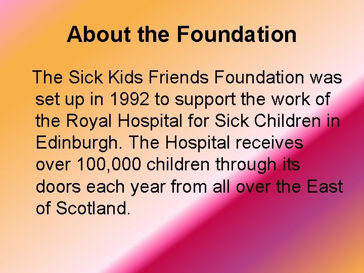 About the Foundation The Sick Kids Friends Foundation was set up in 1992 to