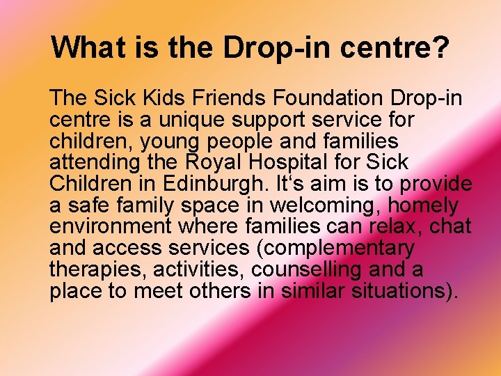 What is the Drop-in centre? The Sick Kids Friends Foundation Drop-in centre is a