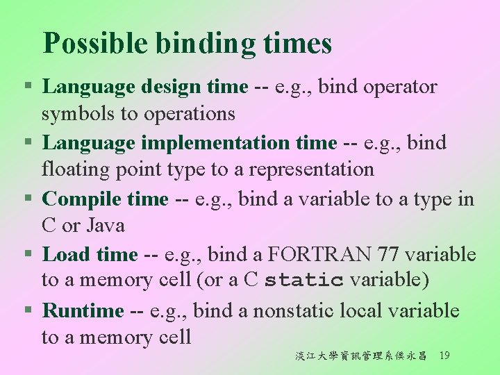 Possible binding times § Language design time -- e. g. , bind operator symbols