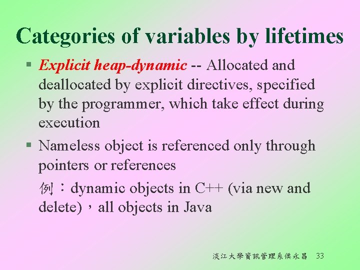 Categories of variables by lifetimes § Explicit heap-dynamic -- Allocated and deallocated by explicit