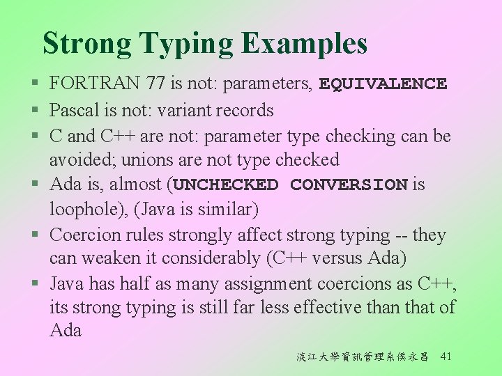 Strong Typing Examples § FORTRAN 77 is not: parameters, EQUIVALENCE § Pascal is not: