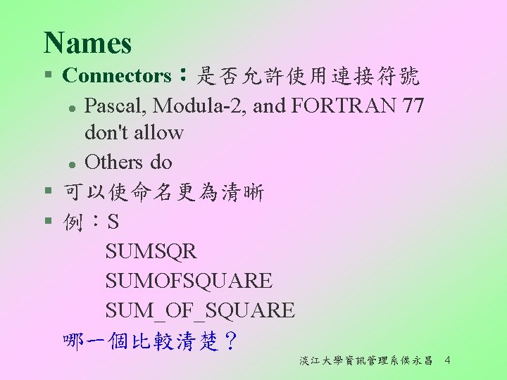 Names § Connectors：是否允許使用連接符號 l Pascal, Modula-2, and FORTRAN 77 don't allow l Others do