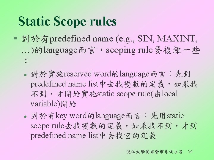 Static Scope rules § 對於有predefined name (e. g. , SIN, MAXINT, …)的language而言，scoping rule要複雜一些 ︰