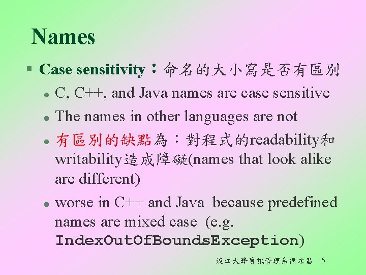Names § Case sensitivity：命名的大小寫是否有區別 l C, C++, and Java names are case sensitive l