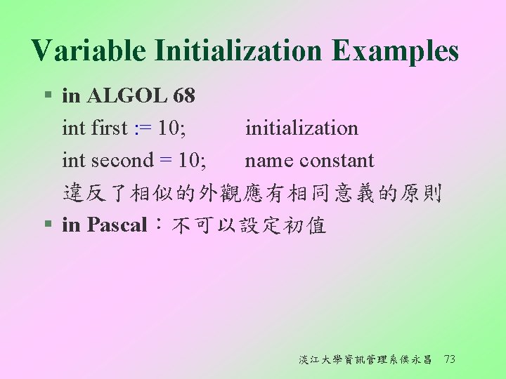 Variable Initialization Examples § in ALGOL 68 int first : = 10; initialization int