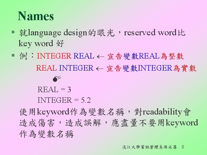 Names § 就language design的眼光，reserved word比 key word 好 § 例：INTEGER REAL 宣告變數REAL為整數 REAL INTEGER