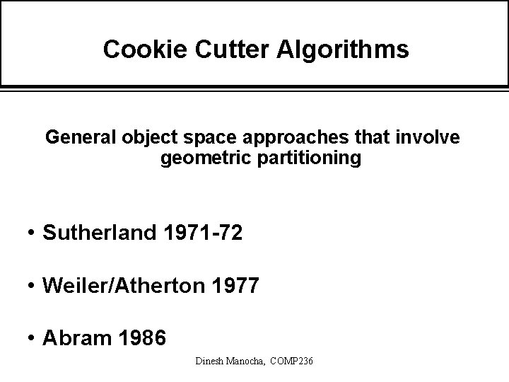 Cookie Cutter Algorithms General object space approaches that involve geometric partitioning • Sutherland 1971