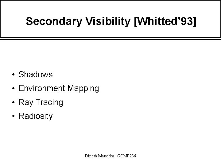 Secondary Visibility [Whitted’ 93] • Shadows • Environment Mapping • Ray Tracing • Radiosity