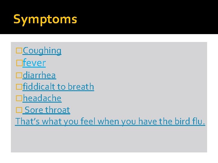 Symptoms �Coughing �fever �diarrhea �fiddicalt to breath �headache � Sore throat That’s what you