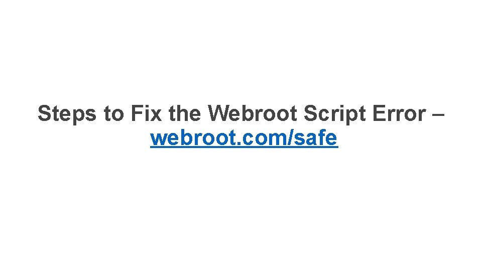 Steps to Fix the Webroot Script Error – webroot. com/safe 