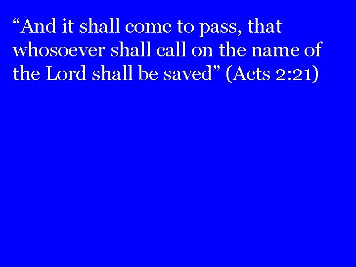 “And it shall come to pass, that whosoever shall call on the name of