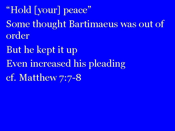 “Hold [your] peace” Some thought Bartimaeus was out of order But he kept it