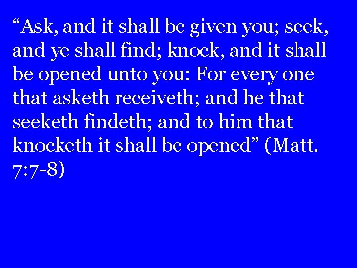 “Ask, and it shall be given you; seek, and ye shall find; knock, and