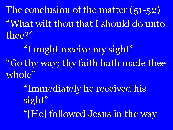 The conclusion of the matter (51 -52) “What wilt thou that I should do