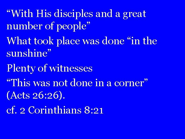 “With His disciples and a great number of people” What took place was done