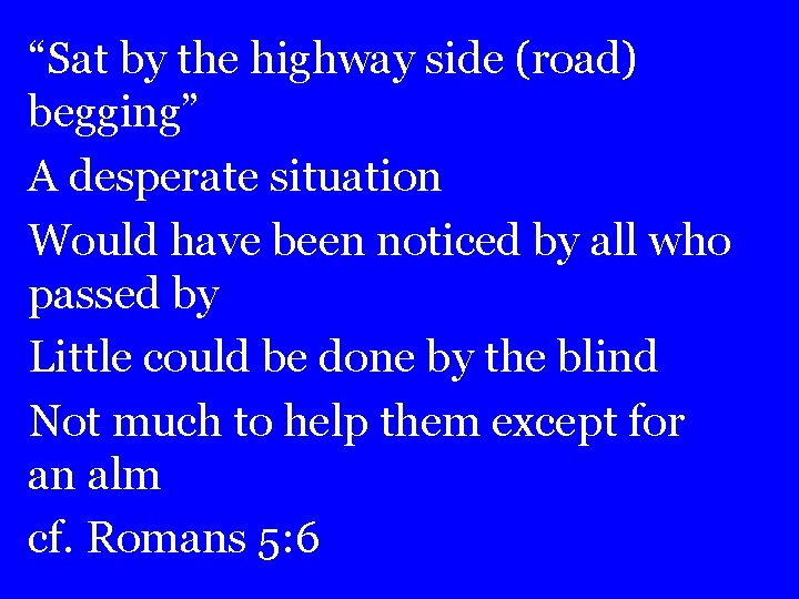 “Sat by the highway side (road) begging” A desperate situation Would have been noticed