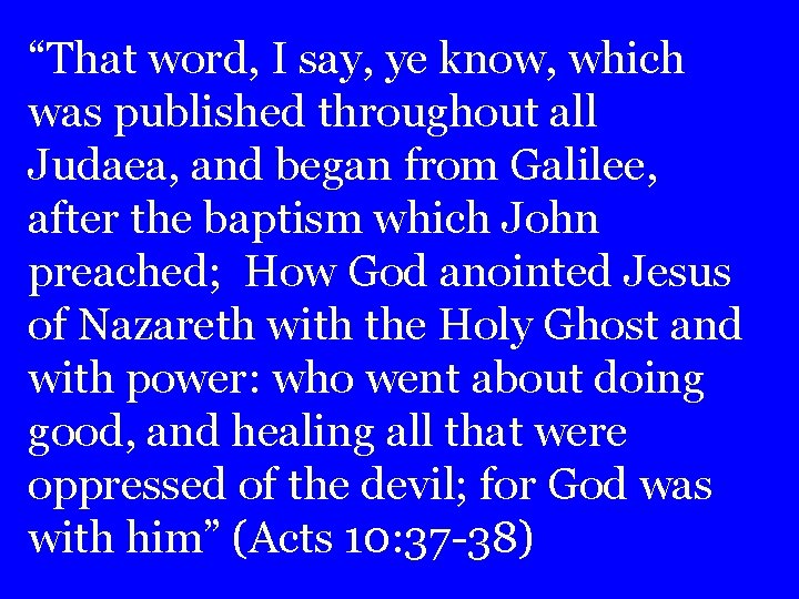“That word, I say, ye know, which was published throughout all Judaea, and began