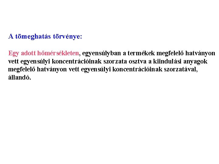 A tömeghatás törvénye: Egy adott hőmérsékleten, egyensúlyban a termékek megfelelő hatványon vett egyensúlyi koncentrációinak