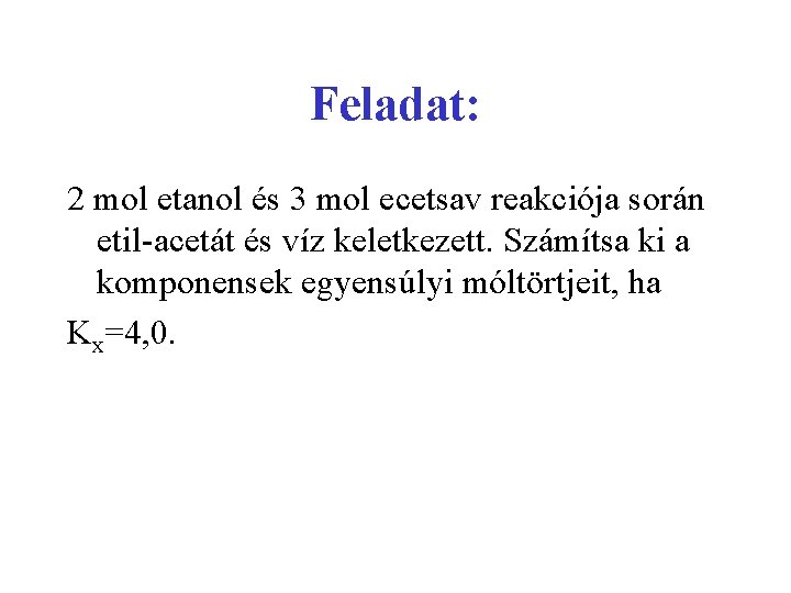 Feladat: 2 mol etanol és 3 mol ecetsav reakciója során etil-acetát és víz keletkezett.