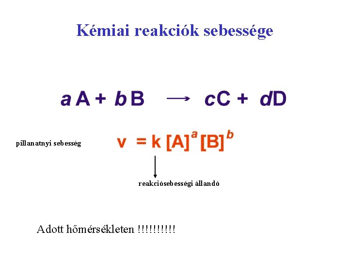 Kémiai reakciók sebessége pillanatnyi sebesség reakciósebességi állandó Adott hőmérsékleten !!!!! 