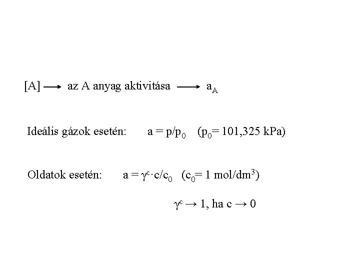 [A] az A anyag aktivitása Ideális gázok esetén: Oldatok esetén: a. A a =