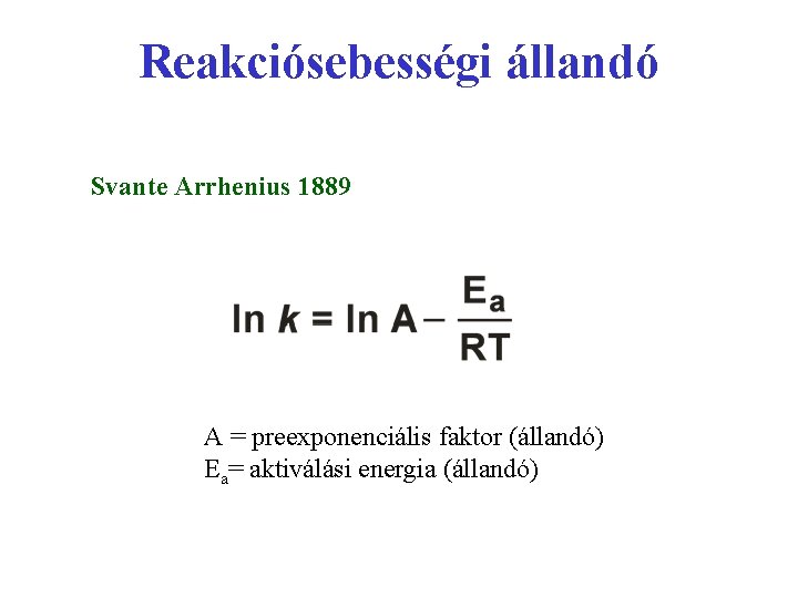 Reakciósebességi állandó Svante Arrhenius 1889 A = preexponenciális faktor (állandó) Ea= aktiválási energia (állandó)