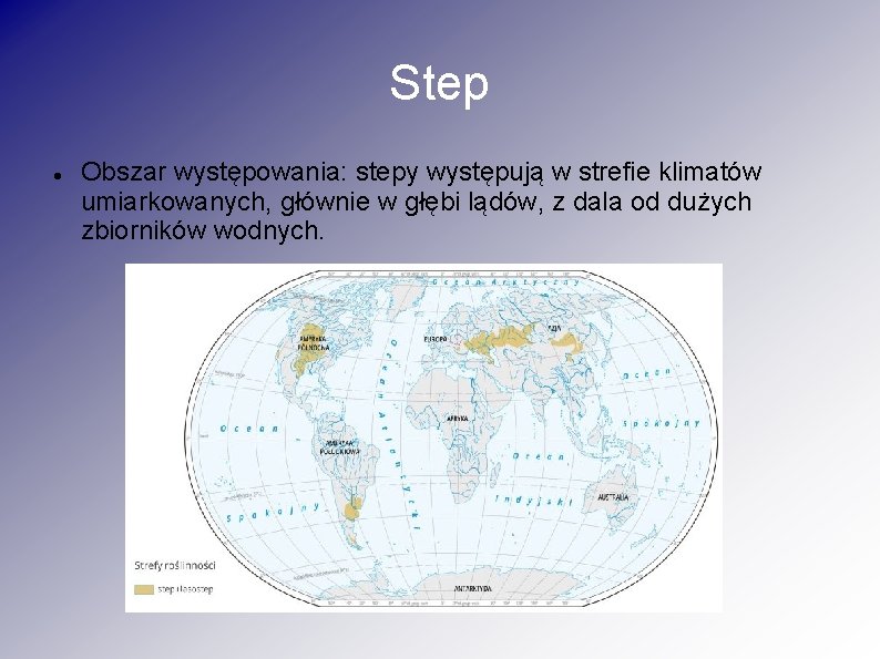 Step Obszar występowania: stepy występują w strefie klimatów umiarkowanych, głównie w głębi lądów, z