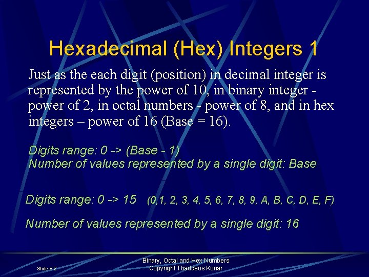 Hexadecimal (Hex) Integers 1 Just as the each digit (position) in decimal integer is