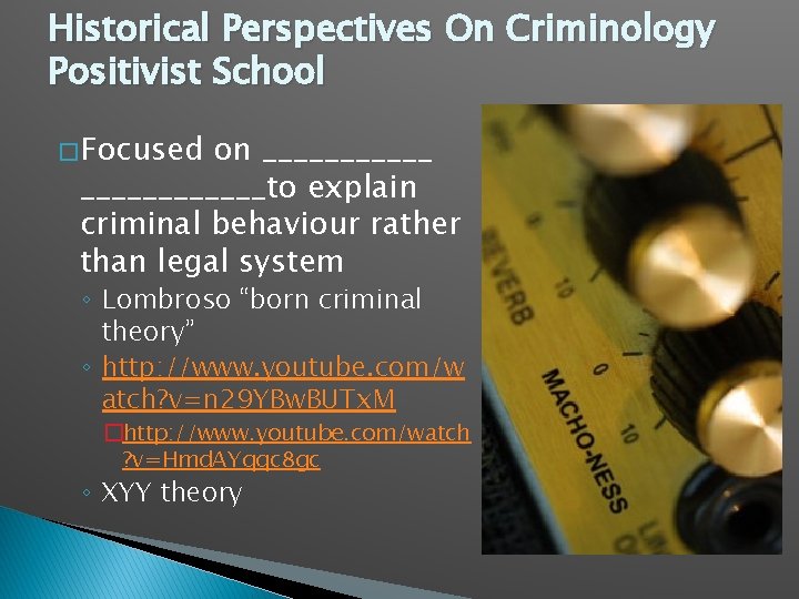 Historical Perspectives On Criminology Positivist School � Focused on ____________to explain criminal behaviour rather