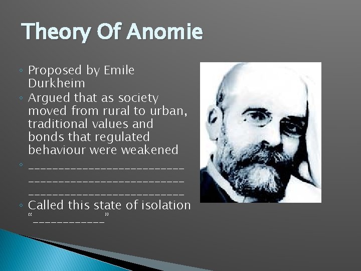 Theory Of Anomie ◦ Proposed by Emile Durkheim ◦ Argued that as society moved
