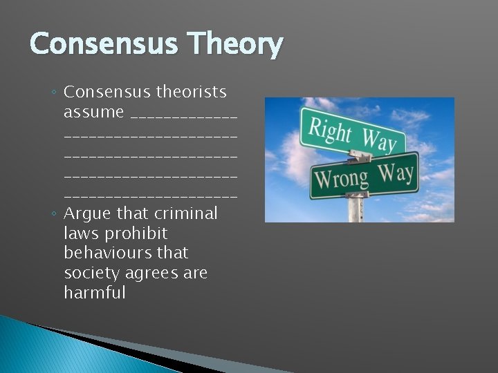 Consensus Theory ◦ Consensus theorists assume _____________________ ___________ ◦ Argue that criminal laws prohibit