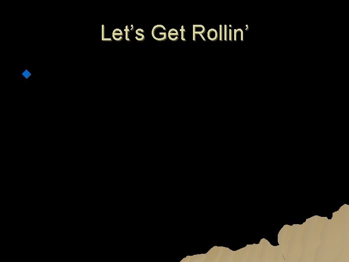 Let’s Get Rollin’ u 