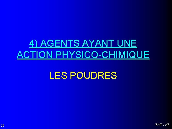 4) AGENTS AYANT UNE ACTION PHYSICO-CHIMIQUE LES POUDRES 26 EMP / AB 