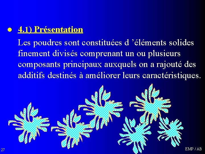 l 27 4. 1) Présentation Les poudres sont constituées d ’éléments solides finement divisés