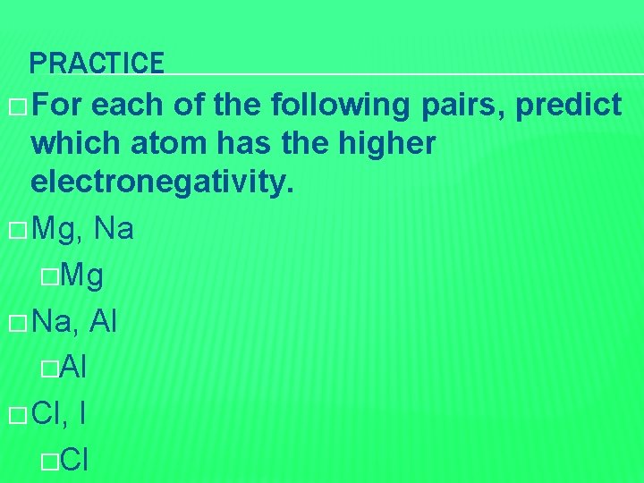 PRACTICE � For each of the following pairs, predict which atom has the higher