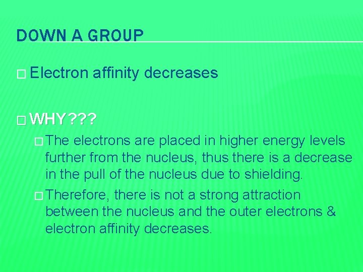 DOWN A GROUP � Electron affinity decreases � WHY? ? ? � The electrons