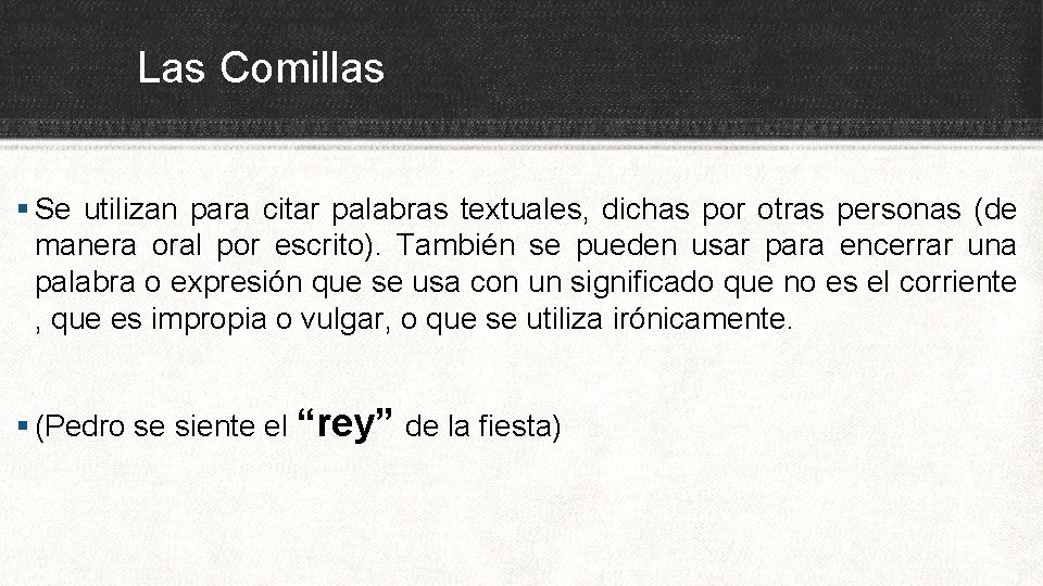 Las Comillas § Se utilizan para citar palabras textuales, dichas por otras personas (de