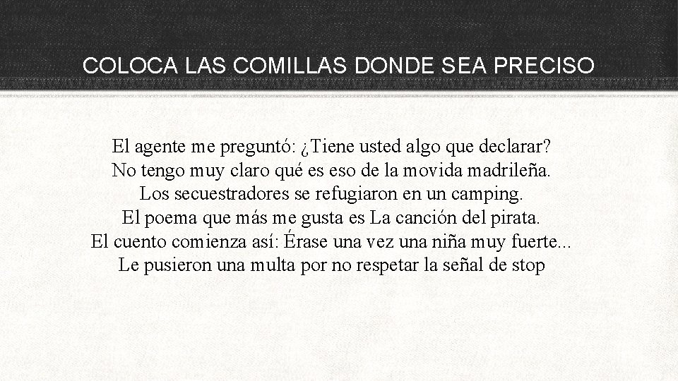 COLOCA LAS COMILLAS DONDE SEA PRECISO El agente me preguntó: ¿Tiene usted algo que