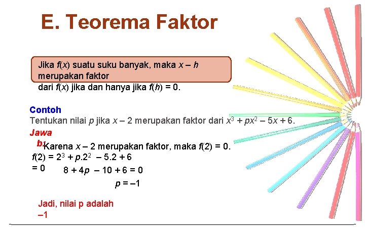 E. Teorema Faktor Jika f(x) suatu suku banyak, maka x ‒ h merupakan faktor