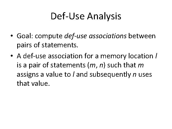 Def-Use Analysis • Goal: compute def-use associations between pairs of statements. • A def-use