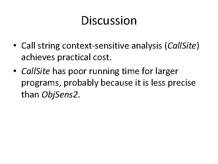 Discussion • Call string context-sensitive analysis (Call. Site) achieves practical cost. • Call. Site