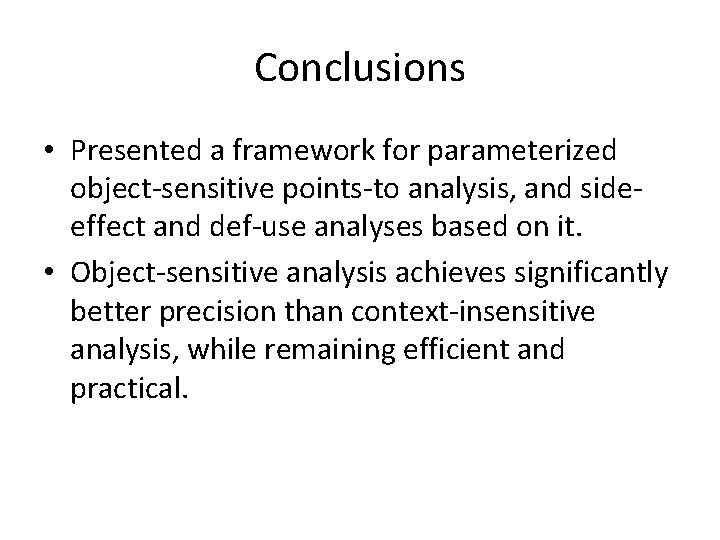 Conclusions • Presented a framework for parameterized object-sensitive points-to analysis, and sideeffect and def-use