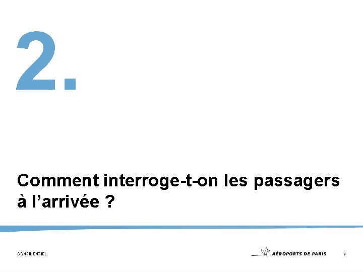 2. Comment interroge-t-on les passagers à l’arrivée ? CONFIDENTIEL 9 