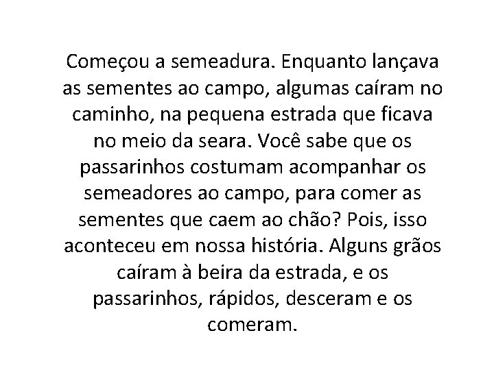 Começou a semeadura. Enquanto lançava as sementes ao campo, algumas caíram no caminho, na