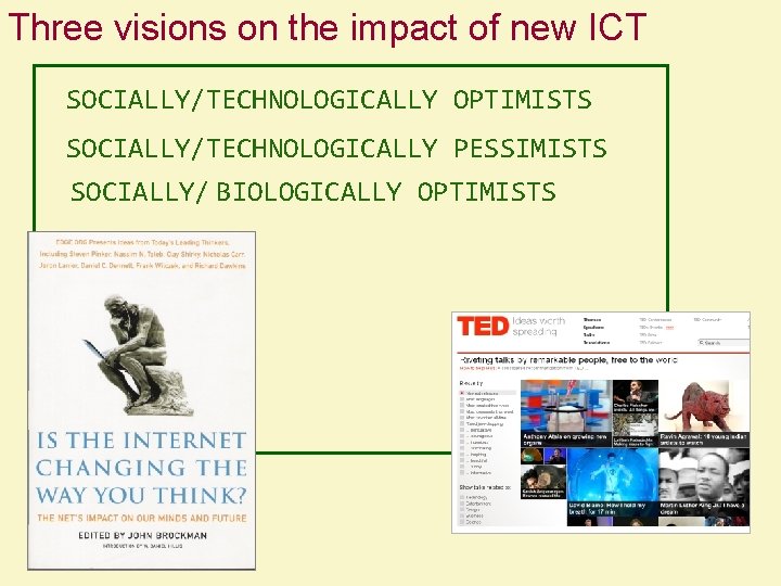 Three visions on the impact of new ICT SOCIALLY/TECHNOLOGICALLY OPTIMISTS SOCIALLY/TECHNOLOGICALLY PESSIMISTS SOCIALLY/ BIOLOGICALLY