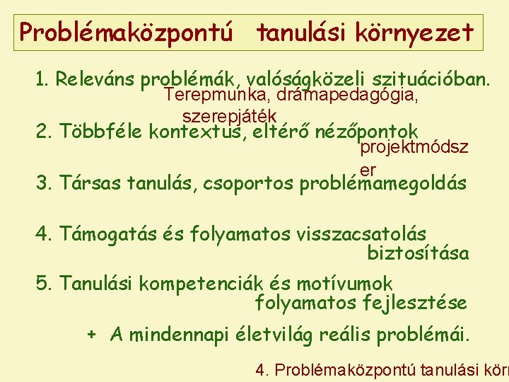 Problémaközpontú tanulási környezet 1. Releváns problémák, valóságközeli szituációban. Terepmunka, drámapedagógia, szerepjáték 2. Többféle kontextus,