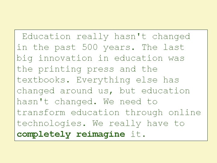 Education really hasn't changed in the past 500 years. The last big innovation in