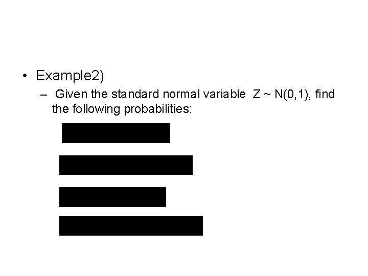  • Example 2) – Given the standard normal variable Z ~ N(0, 1),