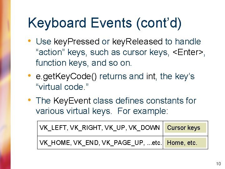 Keyboard Events (cont’d) • Use key. Pressed or key. Released to handle “action” keys,